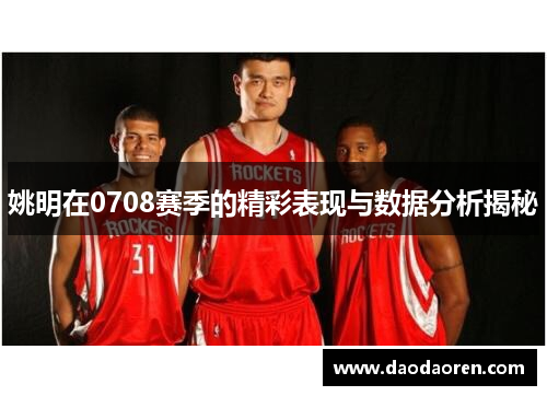 姚明在0708赛季的精彩表现与数据分析揭秘