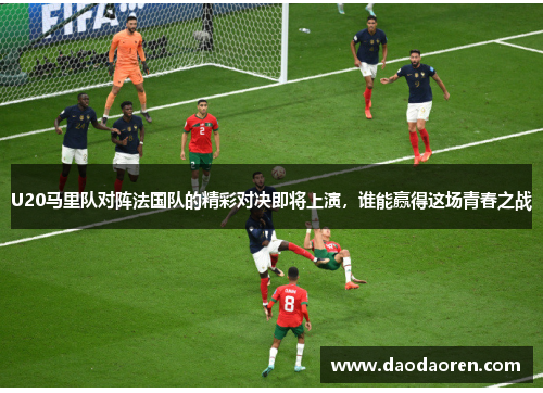 U20马里队对阵法国队的精彩对决即将上演，谁能赢得这场青春之战