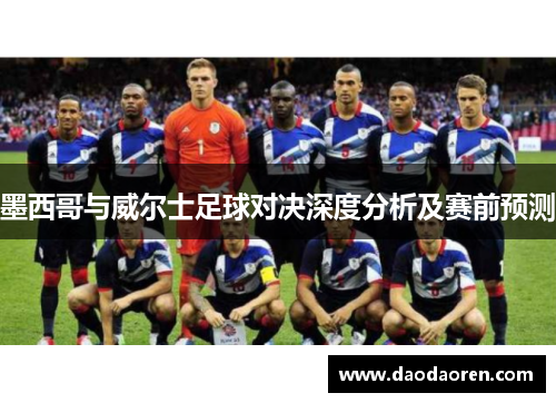 墨西哥与威尔士足球对决深度分析及赛前预测